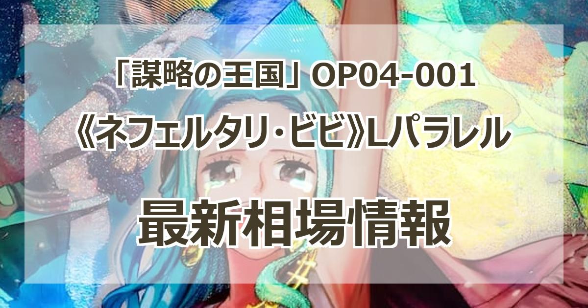 毎日更新】《ネフェルタリ・ビビ》Lパラレルの買取値段まとめ【OP04-001】