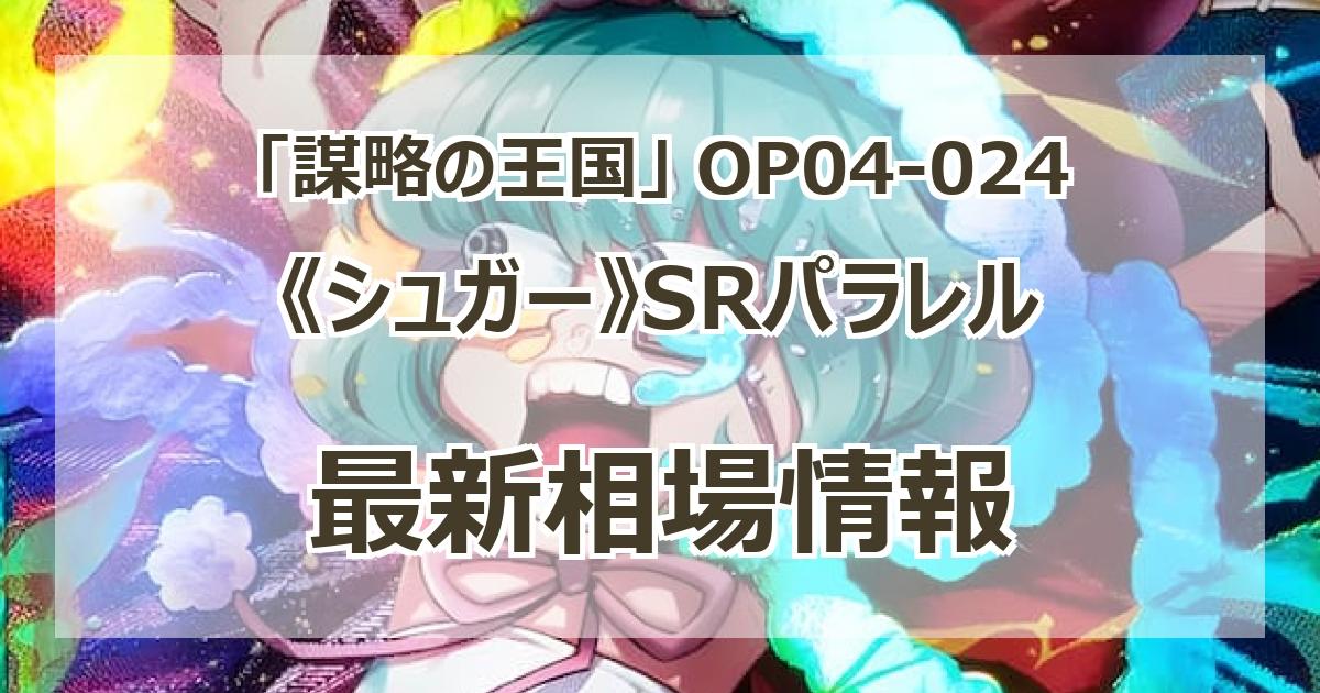 OP04-024】《シュガー》SRパラレルの最新買取価格・値段推移