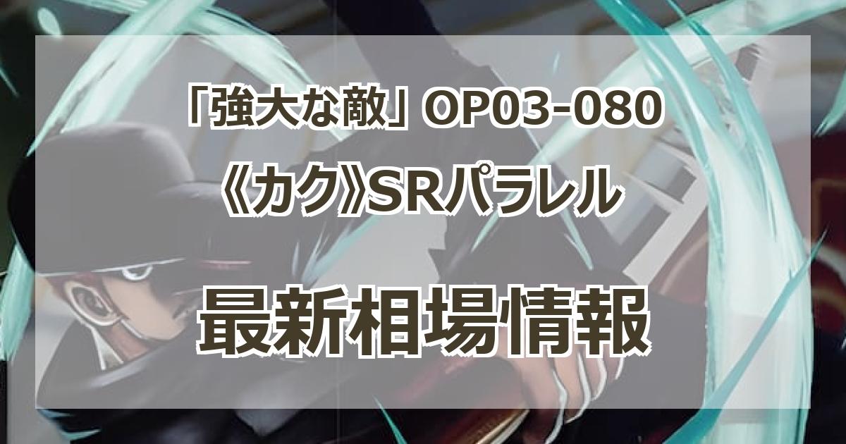 OP03-080】《カク》SRパラレルの最新買取価格・値段推移チャート
