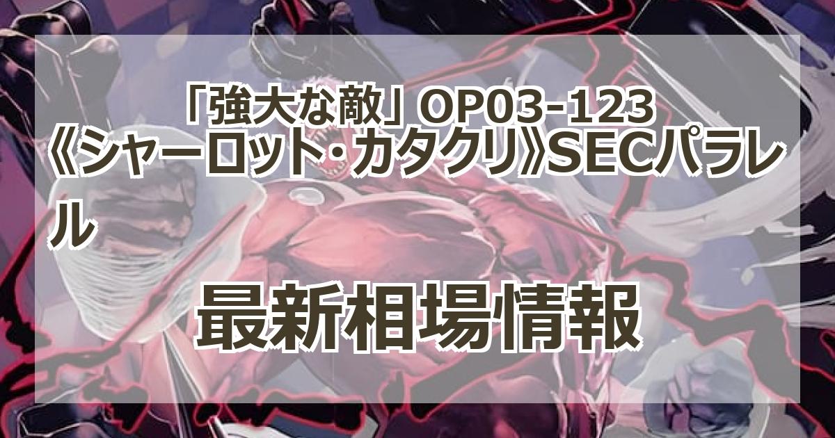 毎日更新】《シャーロット・カタクリ》SECパラレルの買取値段まとめ