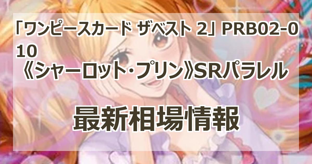 PRB02-010】《シャーロット・プリン》SRパラレルの最新買取価格