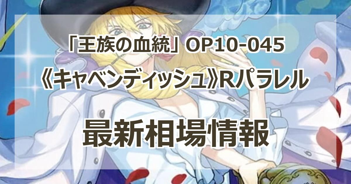 キャベンディッシュ　パラレル　4枚　早い者勝ち OP10-045】《キャベンディッシュ》Rパラレルの最新買取価格