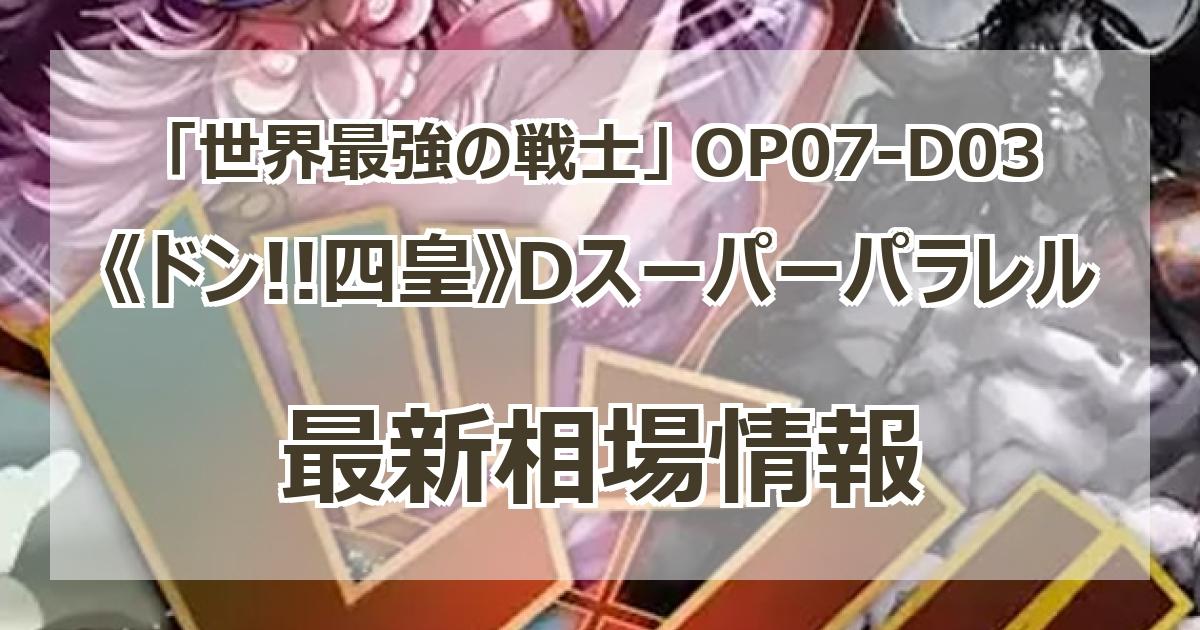 OP07-D03】《ドン!!四皇》Dスーパーパラレルの最新買取価格・値段推移