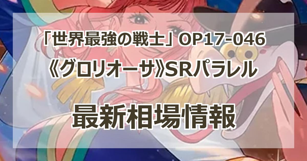 OP17-046】《グロリオーサ》SRパラレルの最新買取価格・値段推移