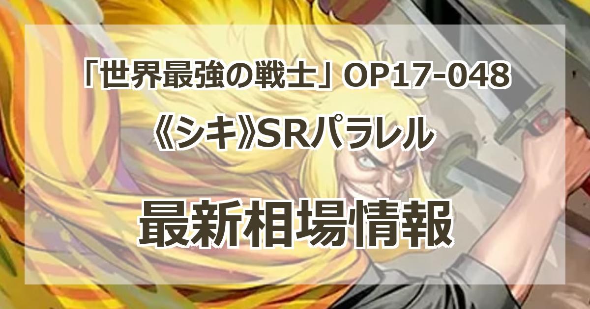 OP17-048】《シキ》SRパラレルの最新買取価格・値段推移チャートまとめ